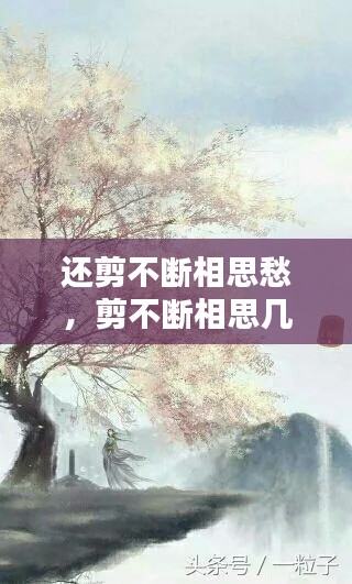 还剪不断相思愁,剪不断相思几分愁忧虑似覆水难收