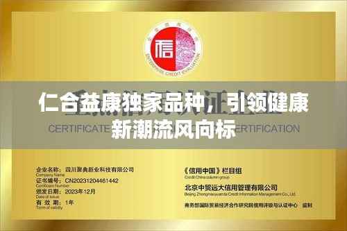 仁合益康独家品种,引领健康新潮流风向标