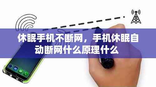休眠手机不断网,手机休眠自动断网什么原理什么