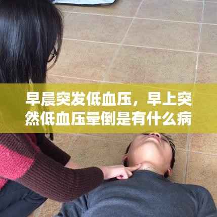 早晨突发低血压，早上突然低血压晕倒是有什么病吗 