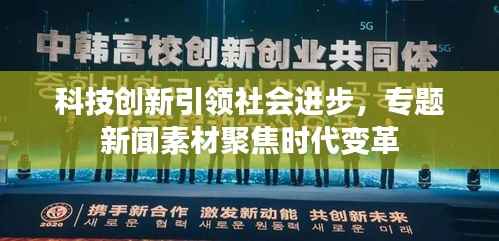 科技创新引领社会进步，专题新闻素材聚焦时代变革