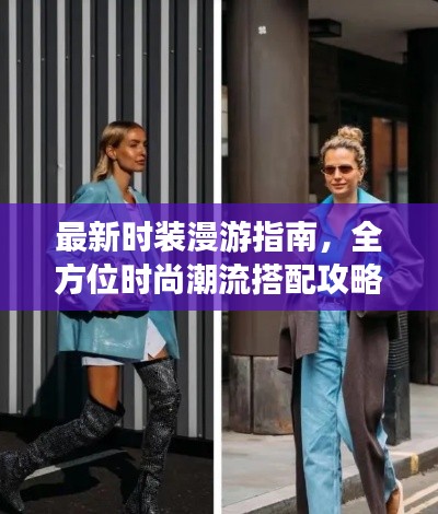 最新时装漫游指南，全方位时尚潮流搭配攻略，让你轻松掌握潮流风尚！