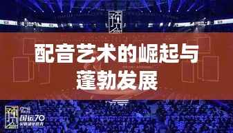 配音艺术的崛起与蓬勃发展