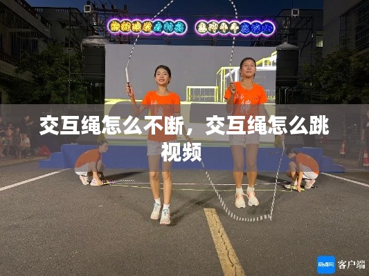 交互绳怎么不断，交互绳怎么跳视频 