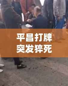 平昌打牌突发猝死，平昌打牌突发猝死案 