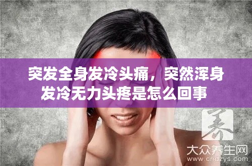 突发全身发冷头痛，突然浑身发冷无力头疼是怎么回事 