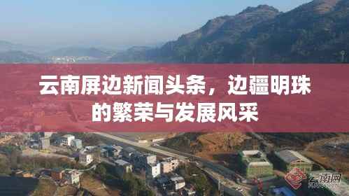 云南屏边新闻头条，边疆明珠的繁荣与发展风采