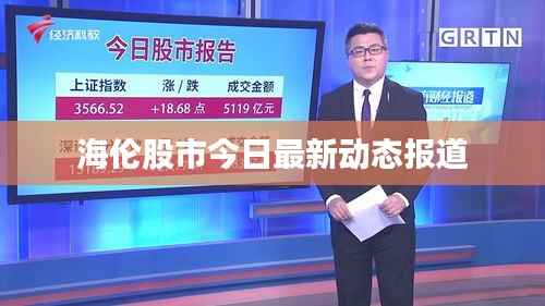 海伦股市今日最新动态报道