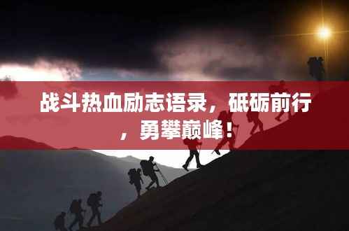 战斗热血励志语录，砥砺前行，勇攀巅峰！