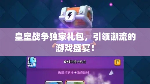 皇室战争独家礼包，引领潮流的游戏盛宴！