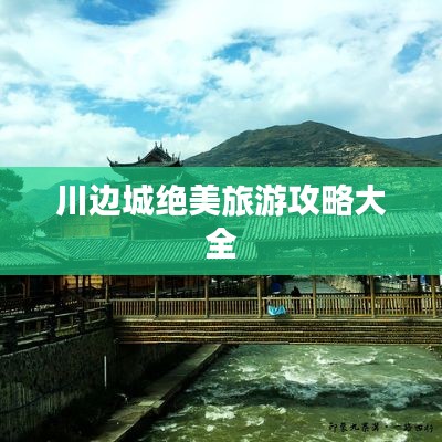 川边城绝美旅游攻略大全