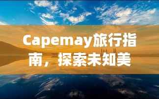 Capemay旅行指南,探索未知美景,尽享独特风情