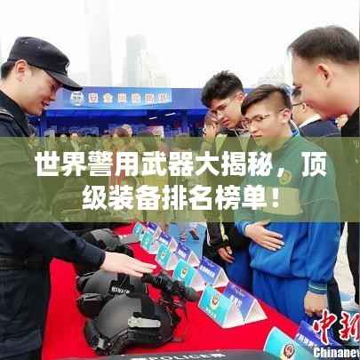 世界警用武器大揭秘，顶级装备排名榜单！