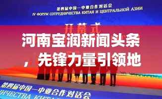 河南宝润新闻头条,先锋力量引领地区发展之路