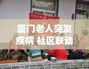 厦门老人突发疾病 社区联动救援显真情