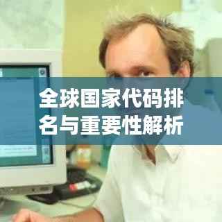 全球国家代码排名与重要性解析