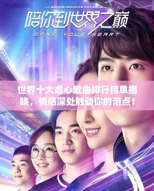世界十大虐心歌曲排行榜单揭晓，情感深处触动你的泪点！