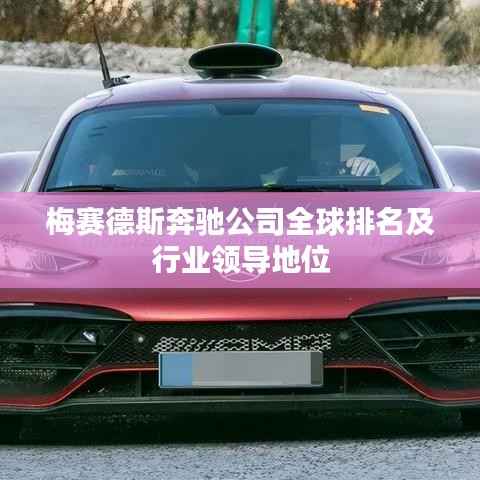 梅赛德斯奔驰公司全球排名及行业领导地位