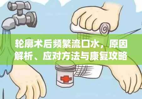 轮廓术后频繁流口水，原因解析、应对方法与康复攻略