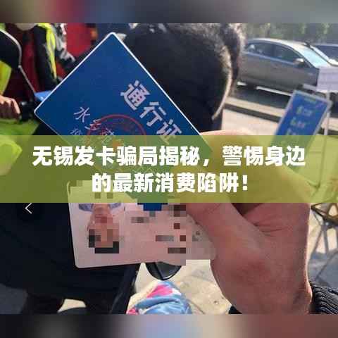 无锡发卡骗局揭秘,警惕身边的最新消费陷阱!