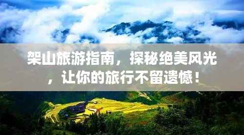 架山旅游指南，探秘绝美风光，让你的旅行不留遗憾！