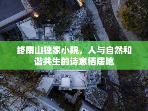 终南山独家小院,人与自然和谐共生的诗意栖居地