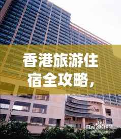 香港旅游住宿全攻略，精选景点与住宿推荐