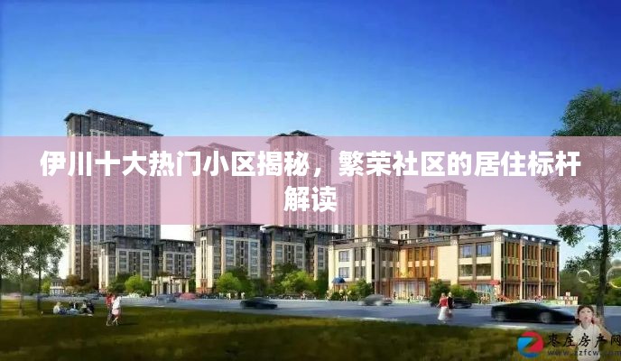 伊川十大热门小区揭秘，繁荣社区的居住标杆解读