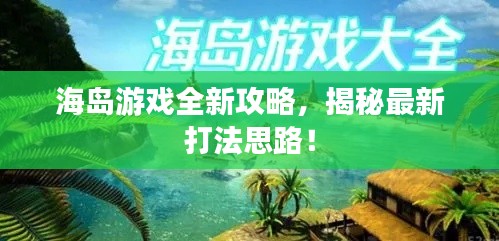 海岛游戏全新攻略，揭秘最新打法思路！