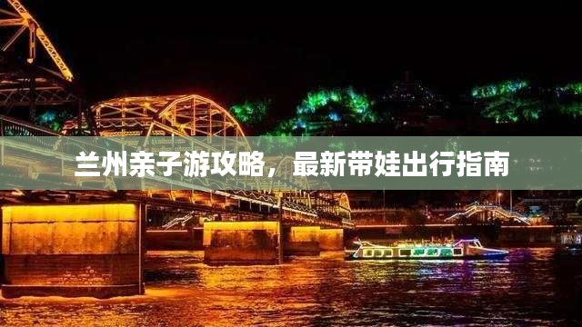 兰州亲子游攻略,最新带娃出行指南