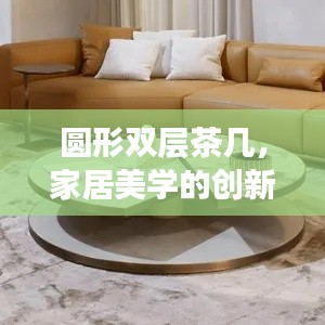 圆形双层茶几，家居美学的创新诠释