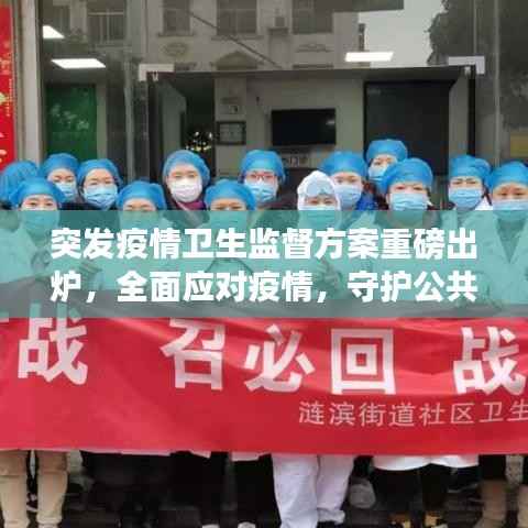 突发疫情卫生监督方案重磅出炉，全面应对疫情，守护公共卫生安全