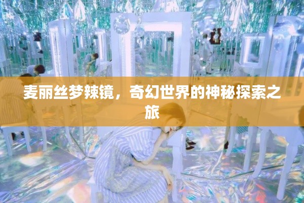 麦丽丝梦辣镜，奇幻世界的神秘探索之旅