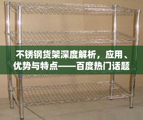 不锈钢货架深度解析，应用、优势与特点——百度热门话题探讨