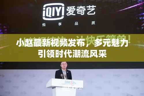 小赵最新视频发布，多元魅力引领时代潮流风采