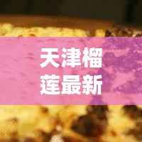 天津榴莲最新价格报告，今日行情揭秘