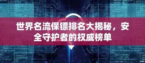 世界名流保镖排名大揭秘，安全守护者的权威榜单