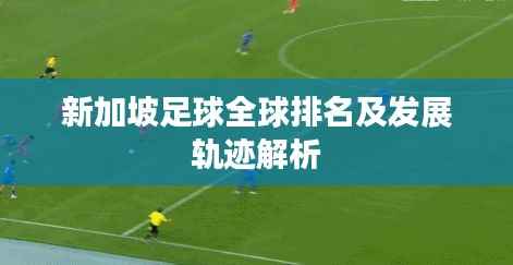 新加坡足球全球排名及发展轨迹解析