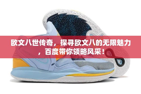 欧文八世传奇，探寻欧文八的无限魅力，百度带你领略风采！