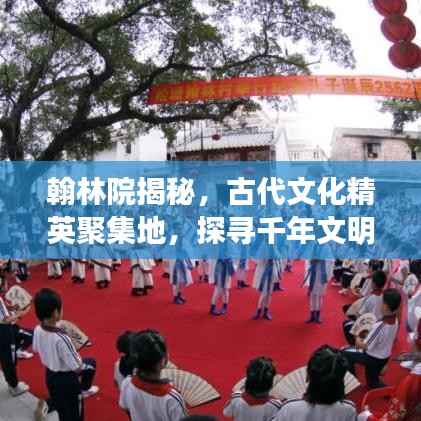 翰林院揭秘，古代文化精英聚集地，探寻千年文明之源