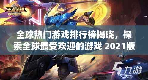 全球热门游戏排行榜揭晓，探索全球最受欢迎的游戏 2021版