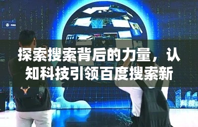 探索搜索背后的力量，认知科技引领百度搜索新纪元