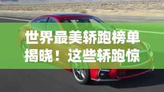世界最美轿跑榜单揭晓！这些轿跑惊艳你的眼球！
