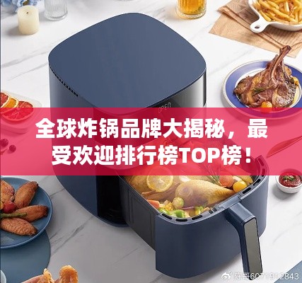 全球炸锅品牌大揭秘,最受欢迎排行榜TOP榜!