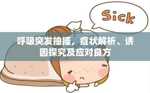 呼吸突发抽搐，症状解析、诱因探究及应对良方
