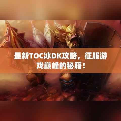 最新TOC冰DK攻略，征服游戏巅峰的秘籍！