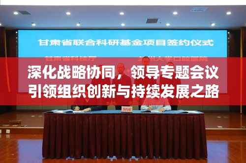 深化战略协同，领导专题会议引领组织创新与持续发展之路