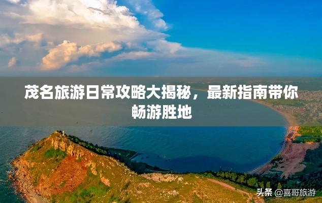 茂名旅游日常攻略大揭秘，最新指南带你畅游胜地