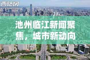 池州临江新闻聚焦，城市新动向与发展亮点揭秘
