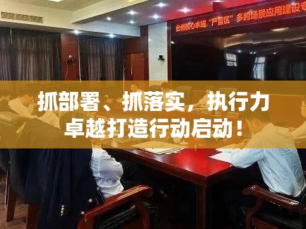 抓部署、抓落实，执行力卓越打造行动启动！